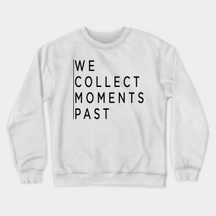 we collect moments past Crewneck Sweatshirt